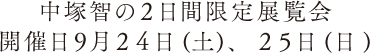 中塚智の２日間限定展覧会